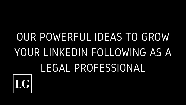 Our Powerful Ideas to Grow Your LinkedIn Following as a Legal Professional